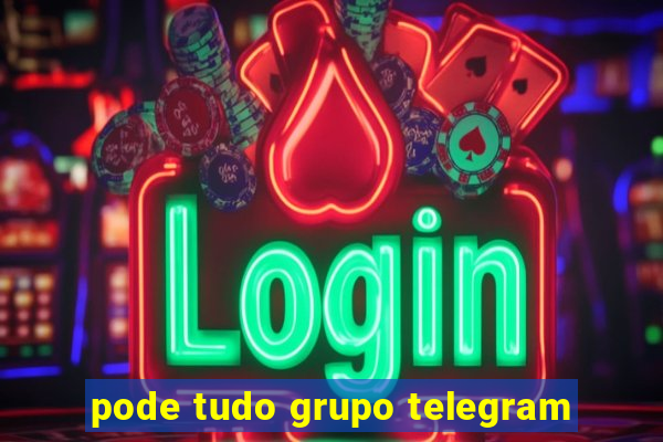 pode tudo grupo telegram